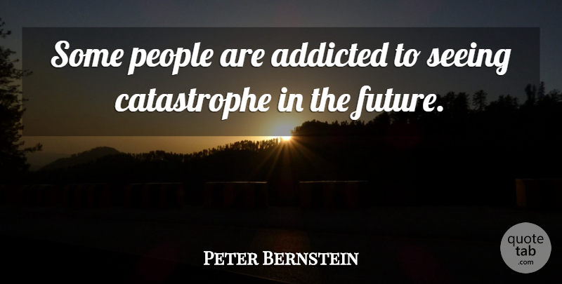Peter Bernstein Quote About Addicted, People, Seeing: Some People Are Addicted To...