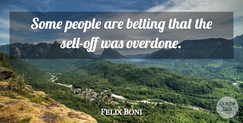 Felix Boni Quote About Betting, People: Some People Are Betting That...
