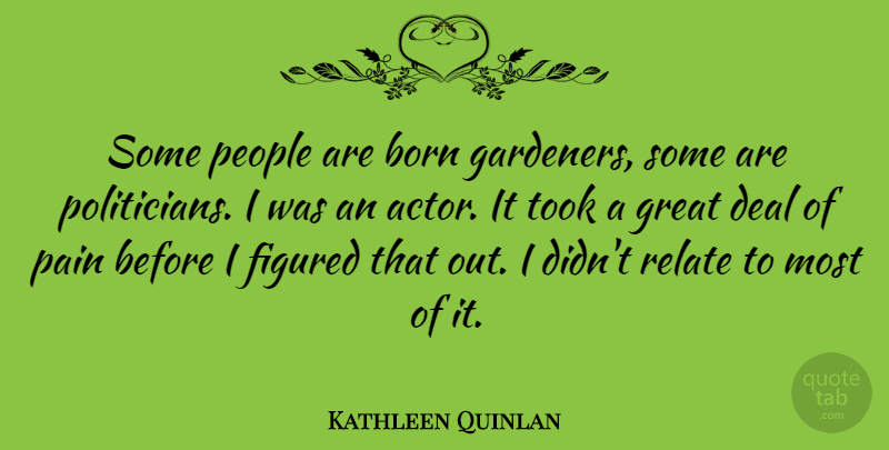 Kathleen Quinlan Quote About Pain, People, Actors: Some People Are Born Gardeners...