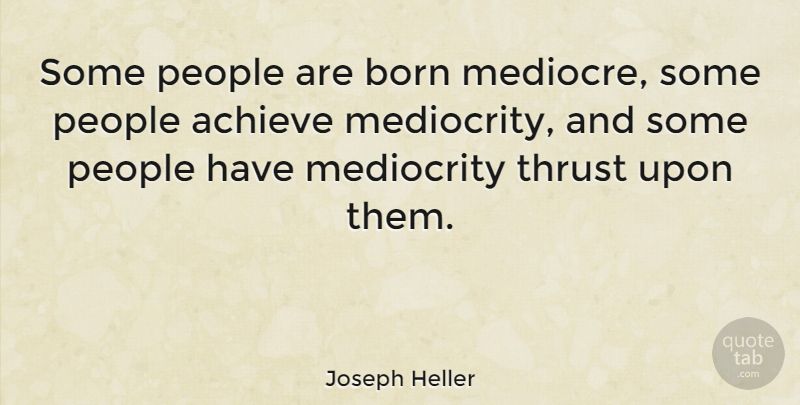 Joseph Heller Quote About Success, Humorous, People: Some People Are Born Mediocre...