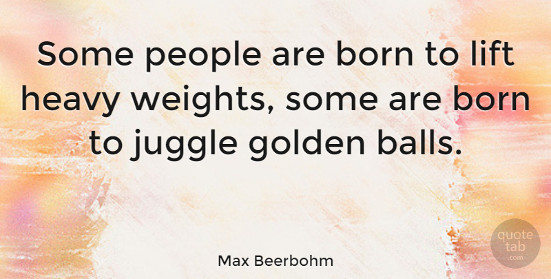 Max Beerbohm Quote About People, Weight, Golden: Some People Are Born To...