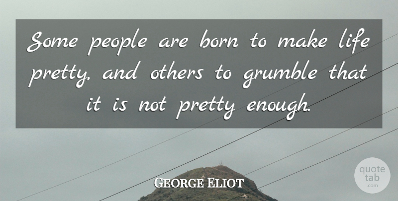 George Eliot Quote About People, Enough, Born: Some People Are Born To...