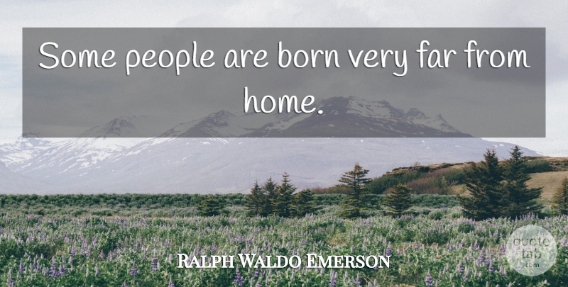 Ralph Waldo Emerson Quote About Home, People, Born: Some People Are Born Very...