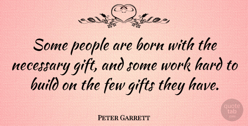 Peter Garrett Quote About Wisdom, Hard Work, People: Some People Are Born With...