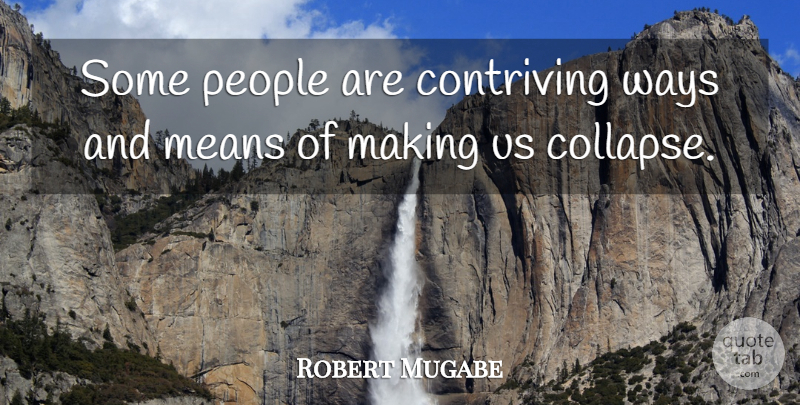 Robert Mugabe Quote About Mean, People, Way: Some People Are Contriving Ways...