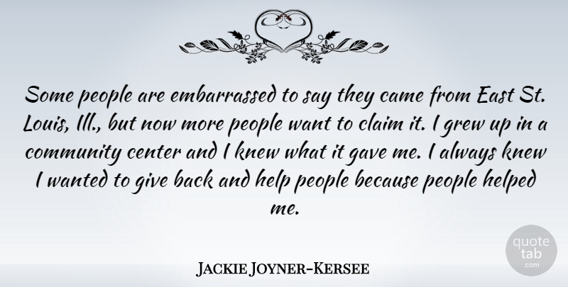 Jackie Joyner-Kersee Quote About Came, Claim, East, Gave, Grew: Some People Are Embarrassed To...