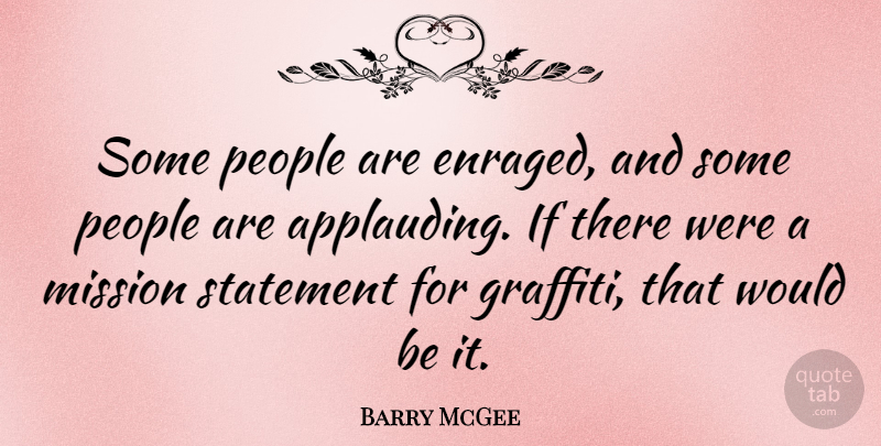 Barry McGee Quote About People, Would Be, Graffiti: Some People Are Enraged And...
