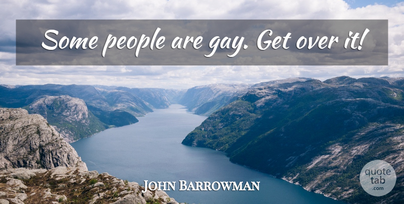 John Barrowman Quote About Gay, People, Over It: Some People Are Gay Get...