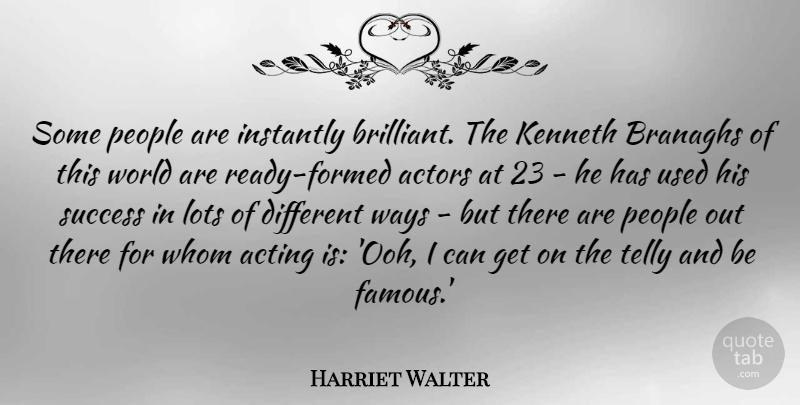 Harriet Walter Quote About Famous, Instantly, Kenneth, Lots, People: Some People Are Instantly Brilliant...
