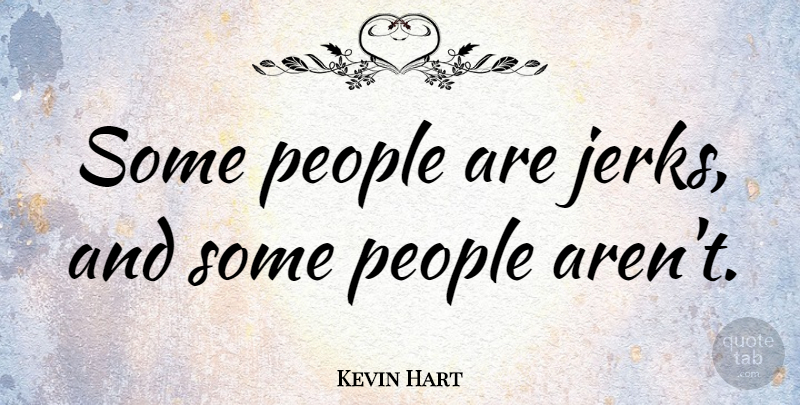Kevin Hart Quote About People: Some People Are Jerks And...