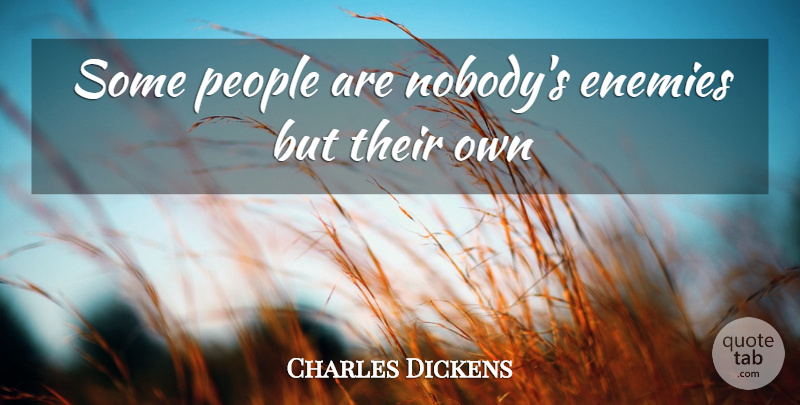 Charles Dickens Quote About People, Enemy: Some People Are Nobodys Enemies...