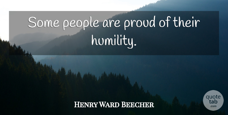 Henry Ward Beecher Quote About Humility, Pride, People: Some People Are Proud Of...