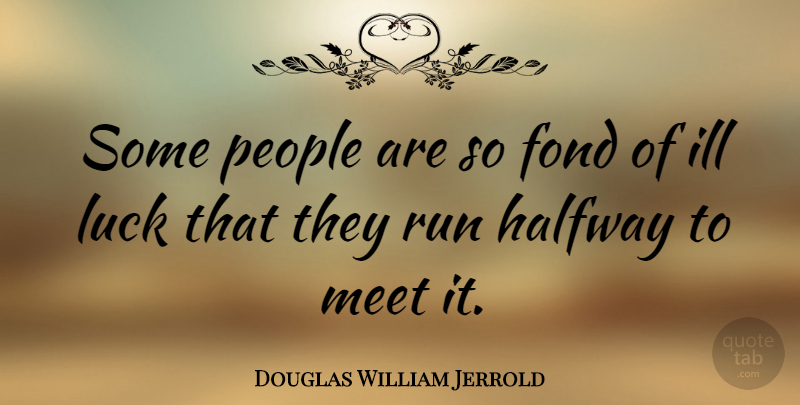 Douglas William Jerrold Quote About Running, Optimism, People: Some People Are So Fond...