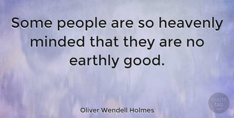 Oliver Wendell Holmes Quote About Happy Friday, People, Disrespectful: Some People Are So Heavenly...