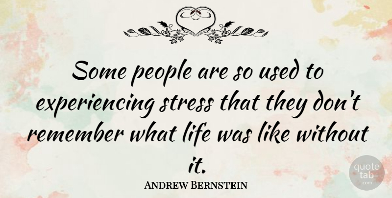 Andrew Bernstein Quote About Stress, People, Remember: Some People Are So Used...