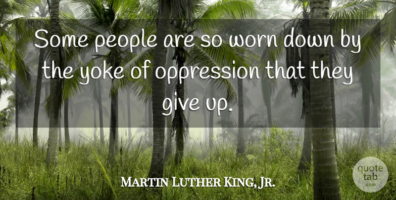 Martin Luther King, Jr. Quote About Inspirational, Giving Up, People: Some People Are So Worn...