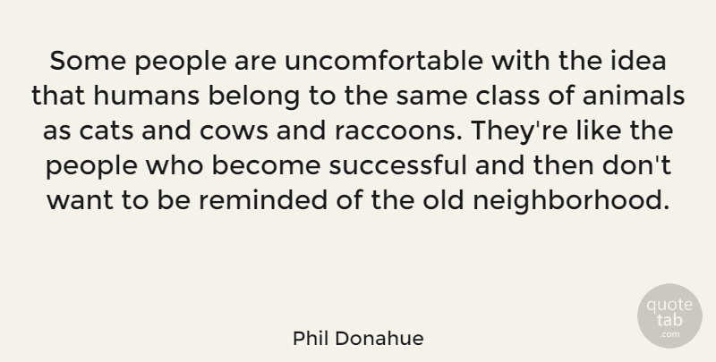 Phil Donahue Quote About Cat, Successful, Animal: Some People Are Uncomfortable With...