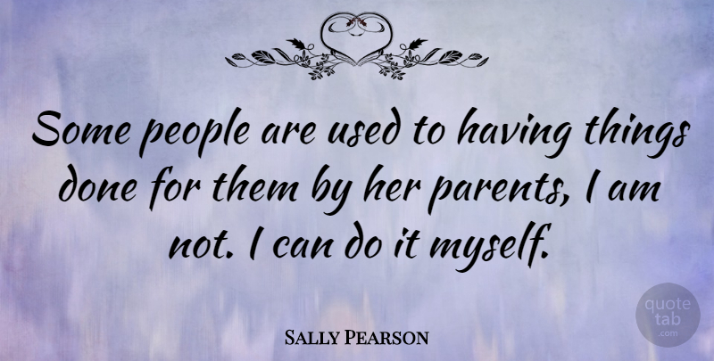 Sally Pearson Quote About People, Parent, Done: Some People Are Used To...