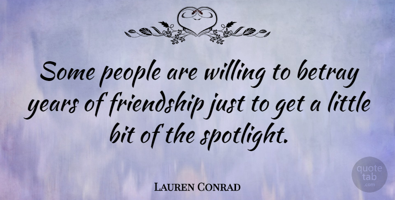 Lauren Conrad Quote About Betrayal, Years, People: Some People Are Willing To...