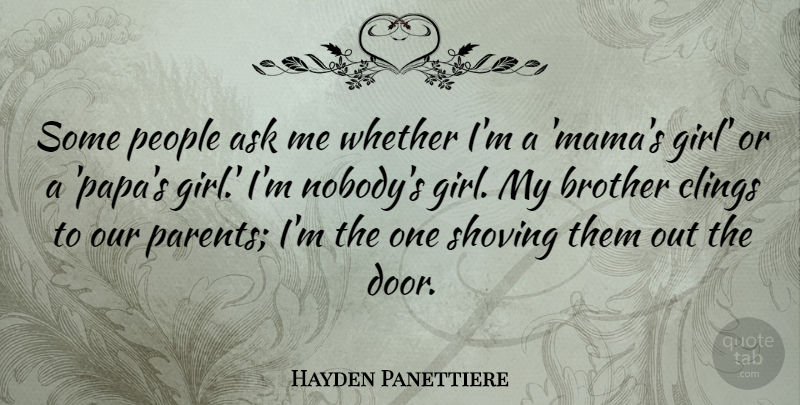 Hayden Panettiere Quote About Girl, Brother, Doors: Some People Ask Me Whether...