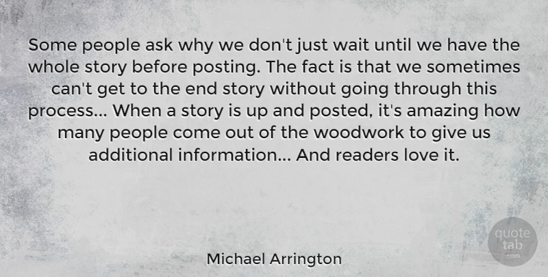 Michael Arrington Quote About Additional, Amazing, Ask, Fact, Love: Some People Ask Why We...