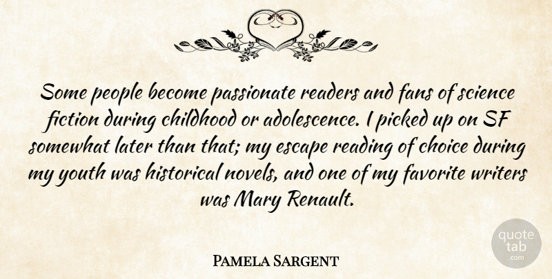 Pamela Sargent Quote About Choice, Escape, Fans, Favorite, Fiction: Some People Become Passionate Readers...