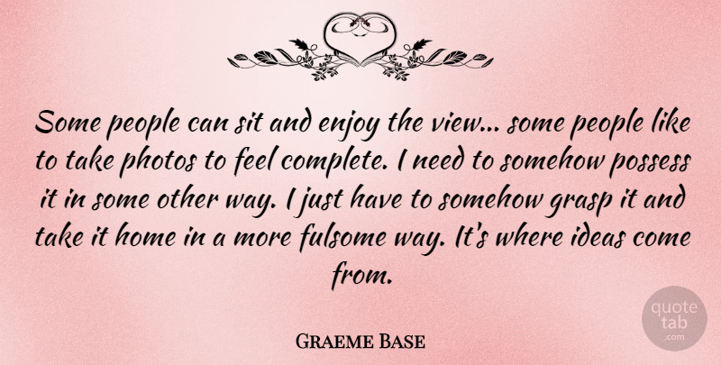 Graeme Base Quote About Enjoy, Grasp, Home, Ideas, People: Some People Can Sit And...
