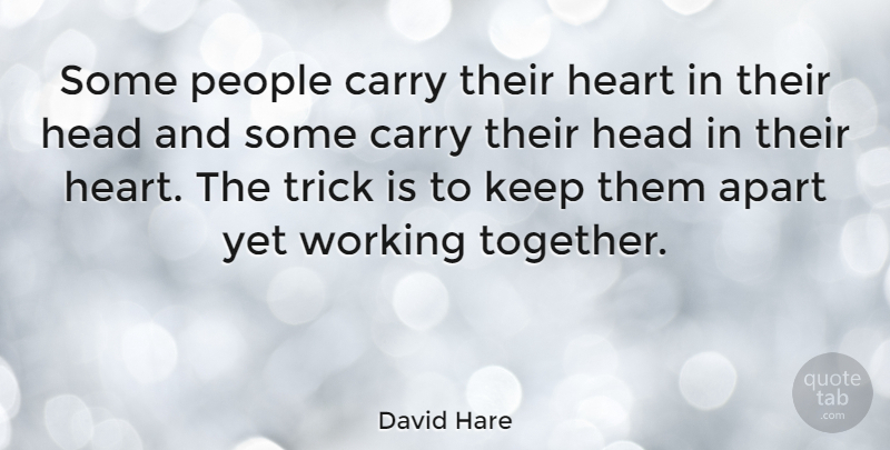 David Hare Quote About Apart, Carry, People, Trick: Some People Carry Their Heart...