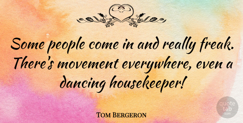Tom Bergeron Quote About Dancing, People, Movement: Some People Come In And...