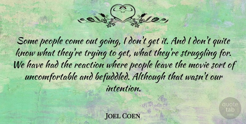 Joel Coen Quote About Although, American Director, Leave, People, Quite: Some People Come Out Going...