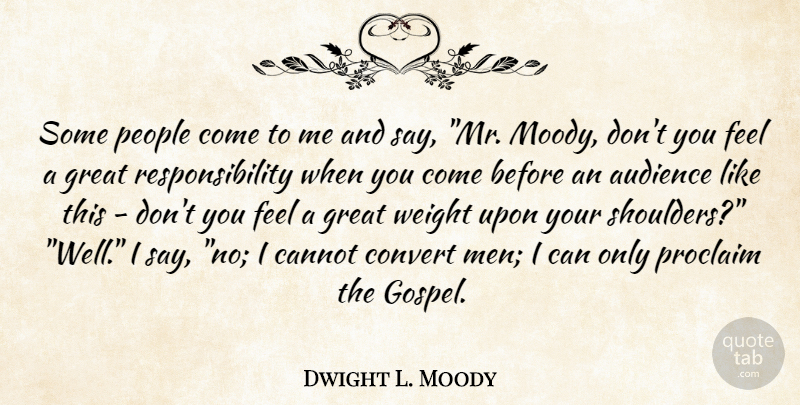 Dwight L. Moody Quote About Responsibility, Men, People: Some People Come To Me...