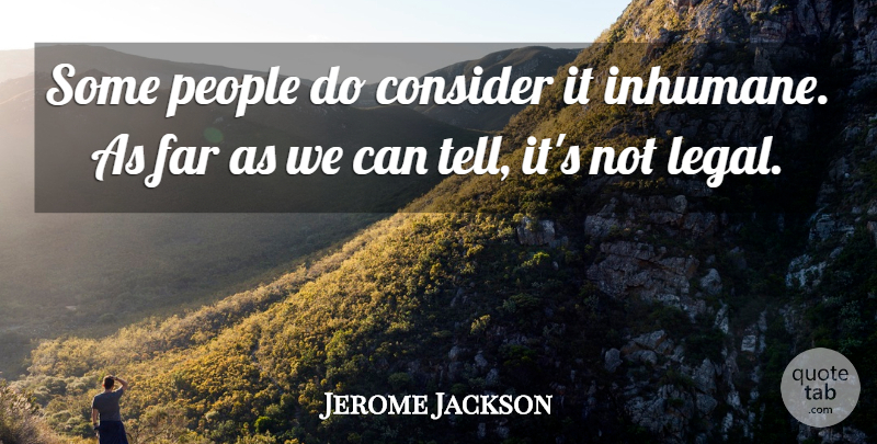 Jerome Jackson Quote About Consider, Far, People: Some People Do Consider It...