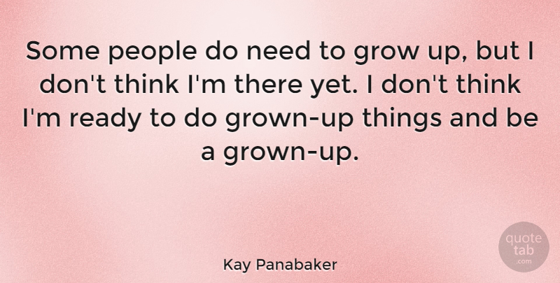 Kay Panabaker Quote About Growing Up, Thinking, People: Some People Do Need To...