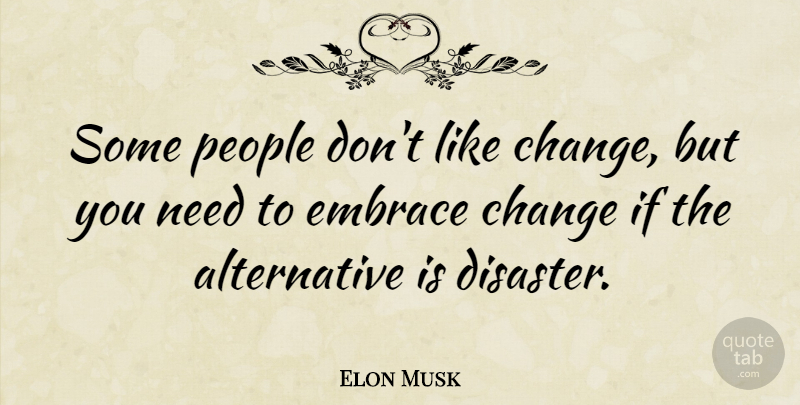 Elon Musk Quote About People, Needs, Alternatives: Some People Dont Like Change...