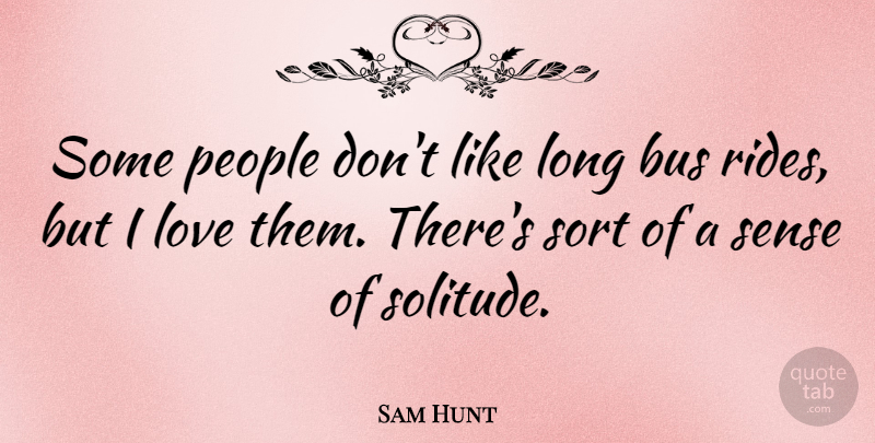 Sam Hunt Quote About Love, People, Sort: Some People Dont Like Long...