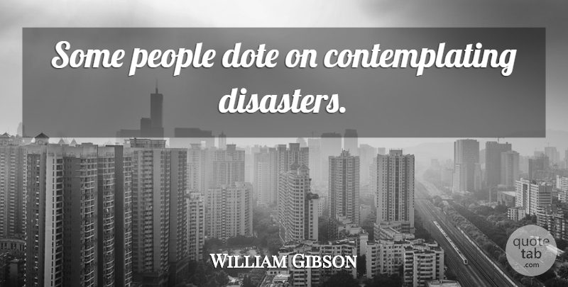 William Gibson Quote About People, Apocalypse, Disaster: Some People Dote On Contemplating...