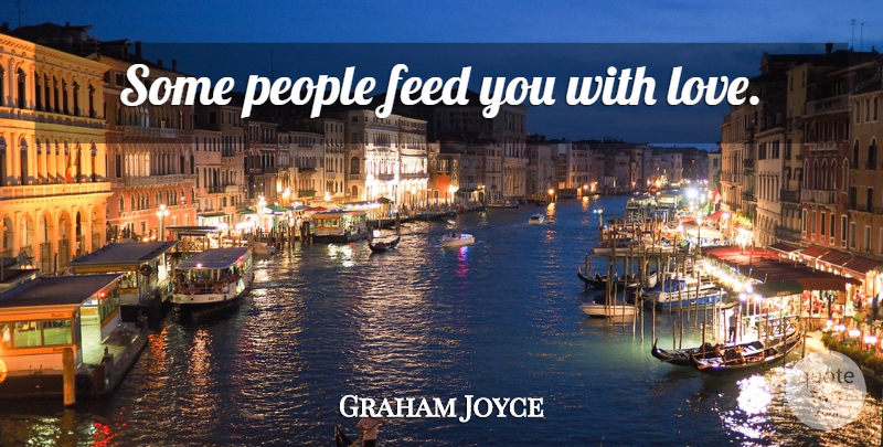 Graham Joyce Quote About People: Some People Feed You With...