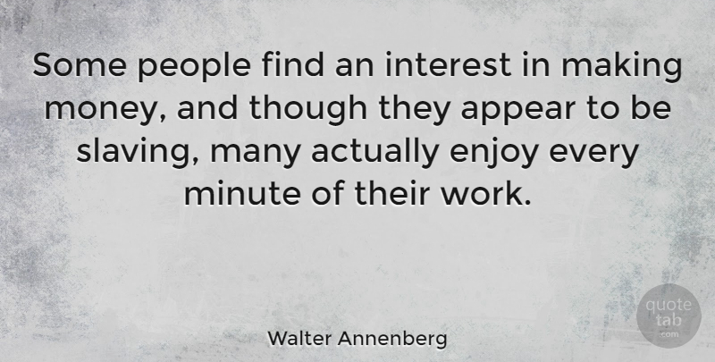 Walter Annenberg Quote About People, Making Money, Minutes: Some People Find An Interest...