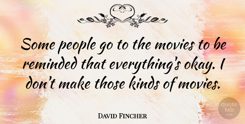 David Fincher Quote About Movies, People, Reminded: Some People Go To The...