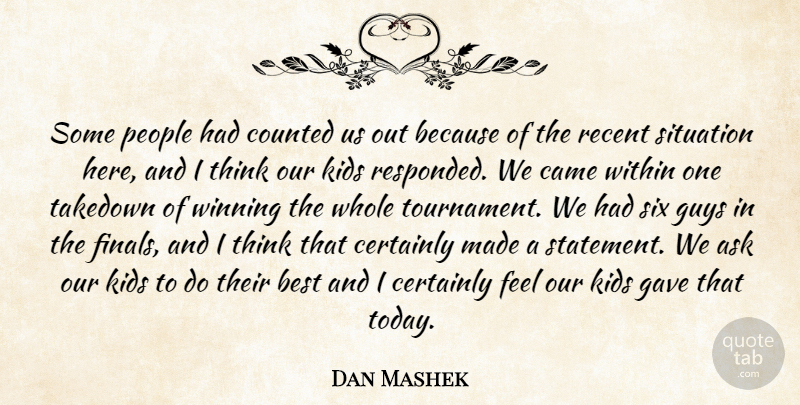 Dan Mashek Quote About Ask, Best, Came, Certainly, Counted: Some People Had Counted Us...