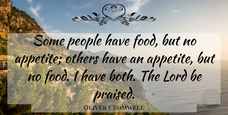 Oliver Cromwell Quote About People, Satisfaction, Lord: Some People Have Food But...