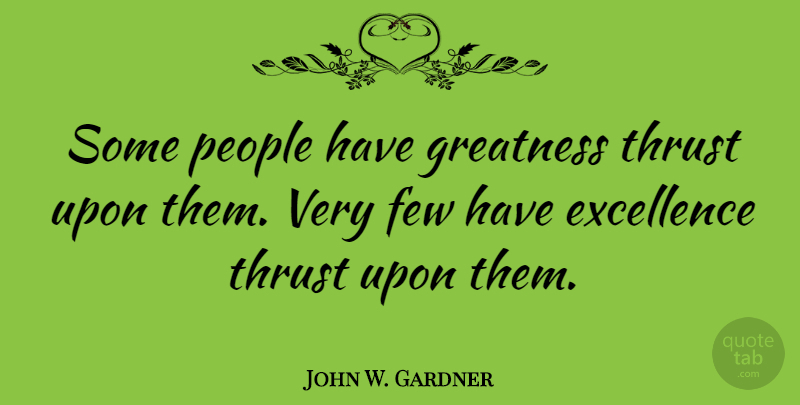 John W. Gardner Quote About Greatness, Perfection, People: Some People Have Greatness Thrust...