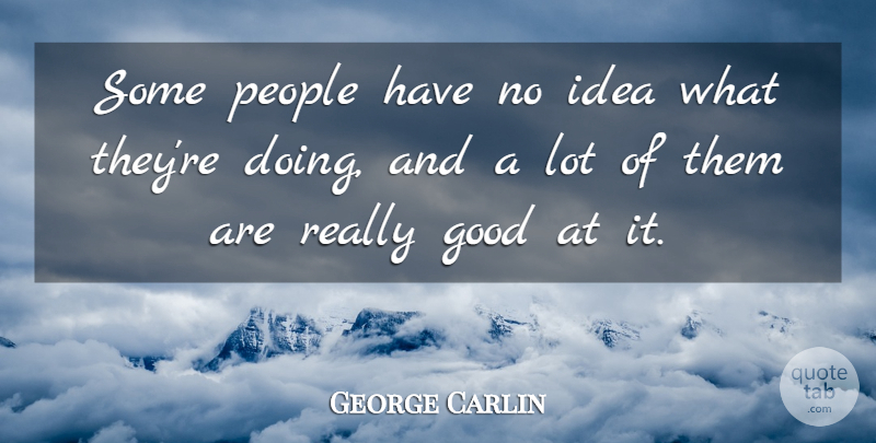 George Carlin Quote About Funny, Sarcastic, Witty: Some People Have No Idea...