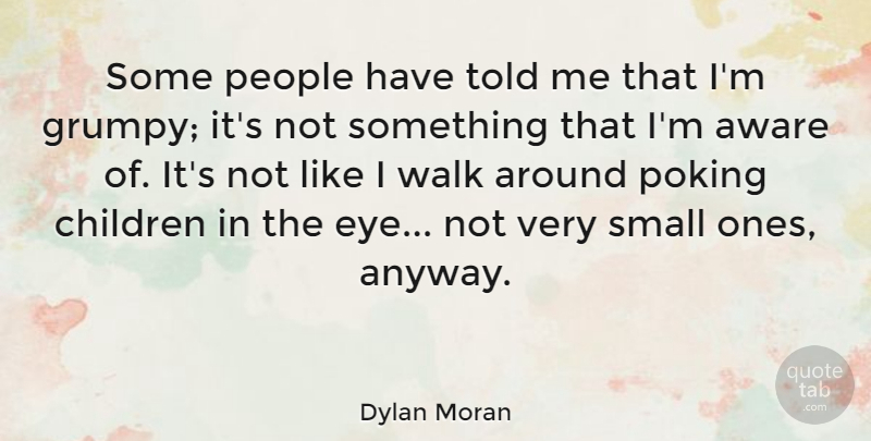 Dylan Moran Quote About Children, Eye, People: Some People Have Told Me...