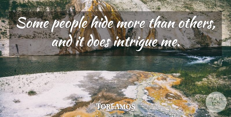 Tori Amos Quote About People, Doe, Intrigue: Some People Hide More Than...
