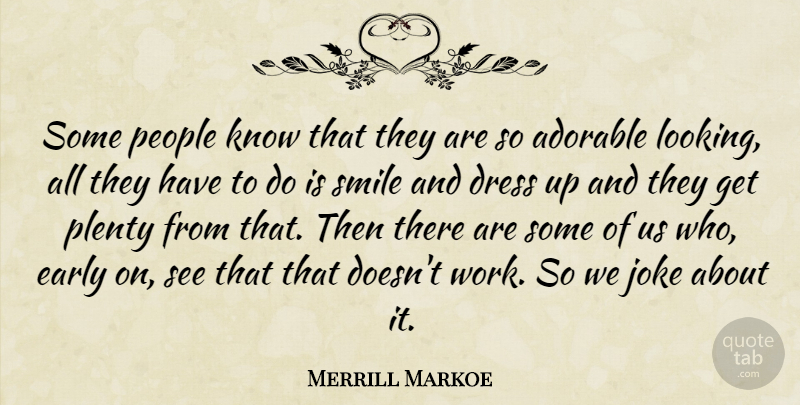 Merrill Markoe Quote About Adorable, People, Dresses: Some People Know That They...