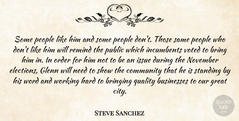 Steve Sanchez Quote About Bring, Bringing, Businesses, Community, Glenn: Some People Like Him And...