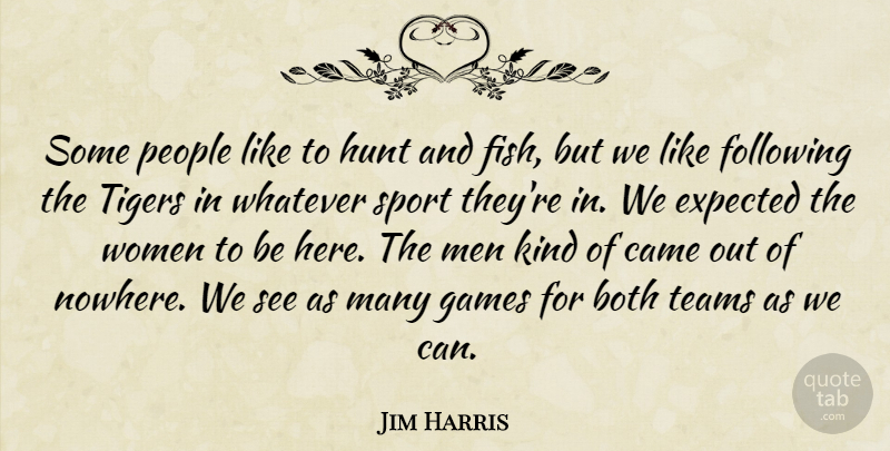 Jim Harris Quote About Both, Came, Expected, Following, Games: Some People Like To Hunt...