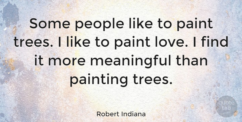 Robert Indiana Quote About Meaningful, People, Tree: Some People Like To Paint...