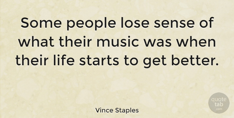 Vince Staples Quote About Life, Music, People, Starts: Some People Lose Sense Of...
